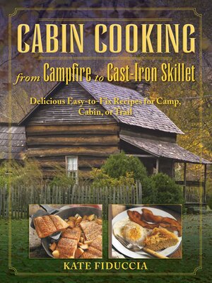 Cabin Cooking: Delicious Cast Iron and Dutch Oven Recipes for Camp, Cabin, or Trail - ebook